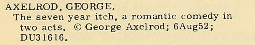 A printed catalogue entry reading AXELROD, GEORGE. The seven year itch, a romantic comedy in two acts, copyright George Axelrod, 6Aug52, DU31616